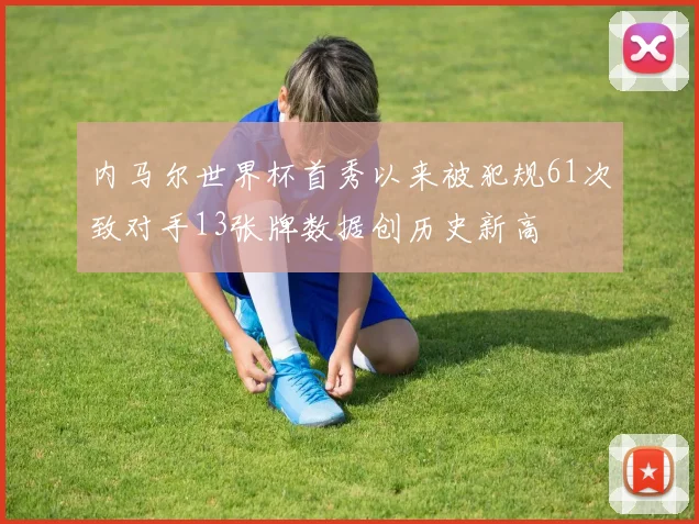 内马尔世界杯首秀以来被犯规61次致对手13张牌数据创历史新高